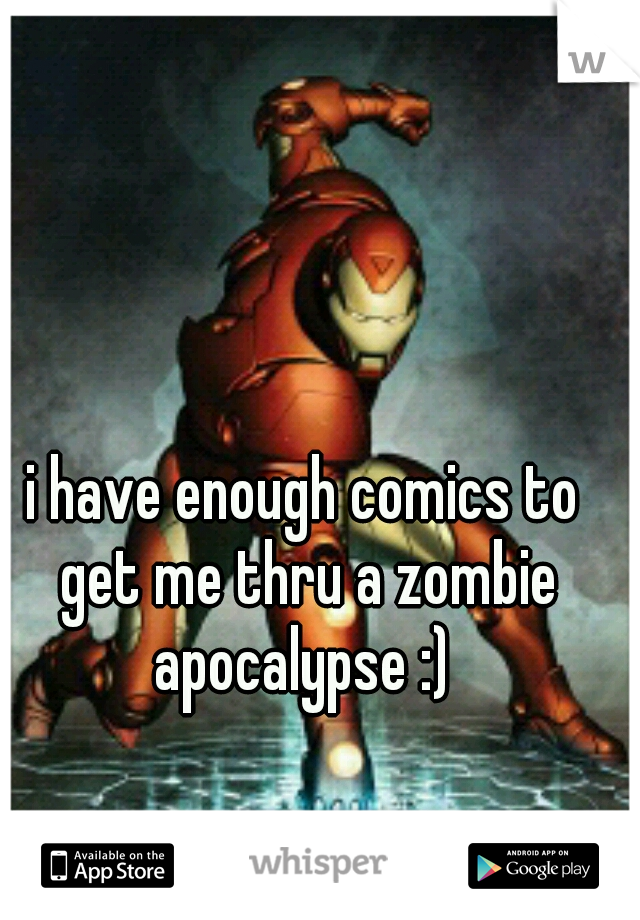 i have enough comics to get me thru a zombie apocalypse :) 