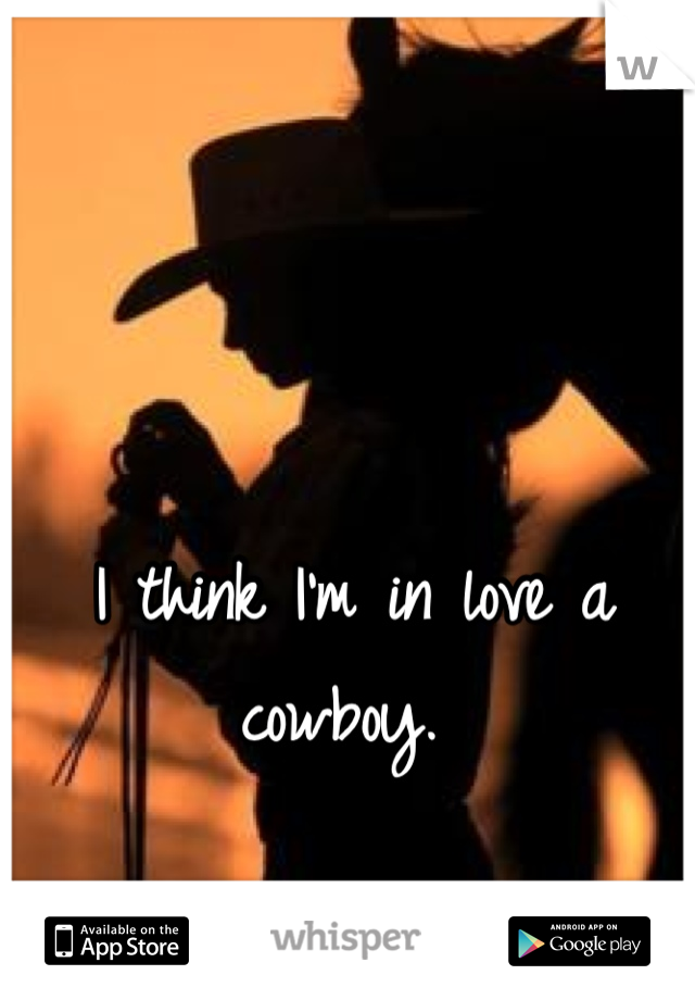 I think I'm in love a cowboy. 