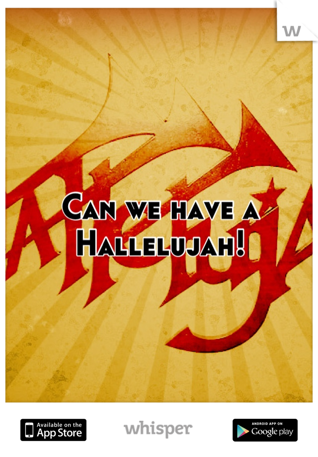 Can we have a Hallelujah!