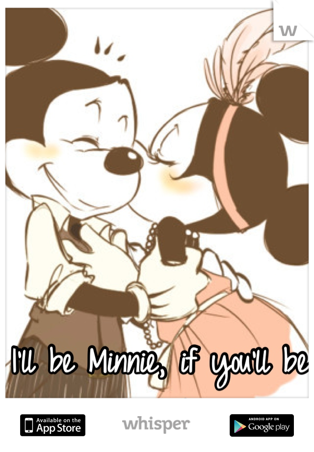 I'll be Minnie, if you'll be my Mickey