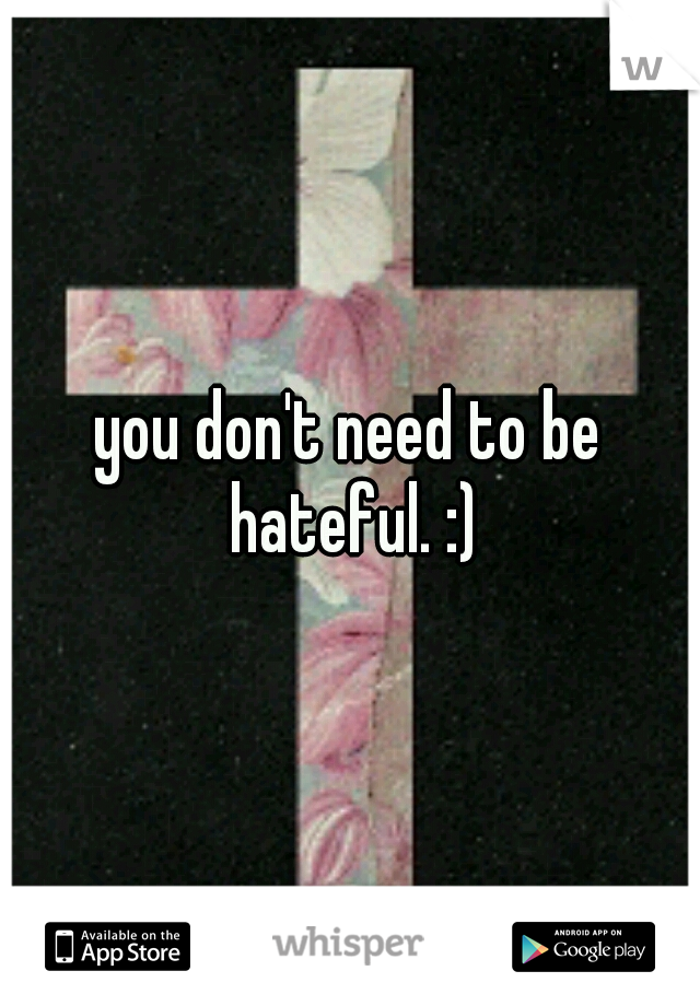 you don't need to be hateful. :)