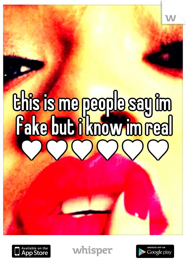 this is me people say im fake but i know im real ♥♥♥♥♥♥