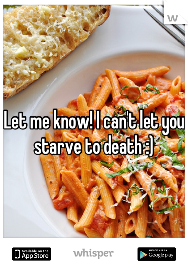 Let me know! I can't let you starve to death :)