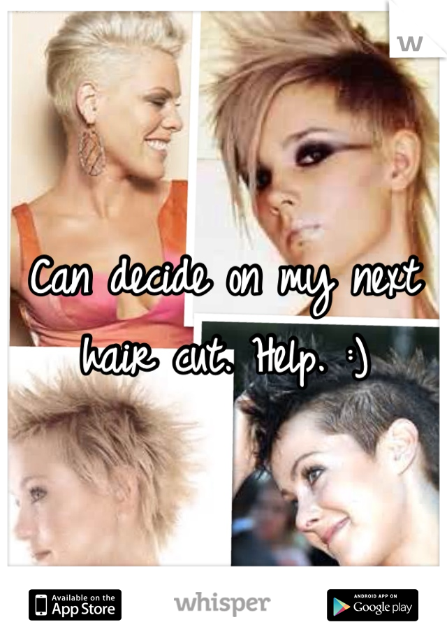 Can decide on my next hair cut. Help. :)