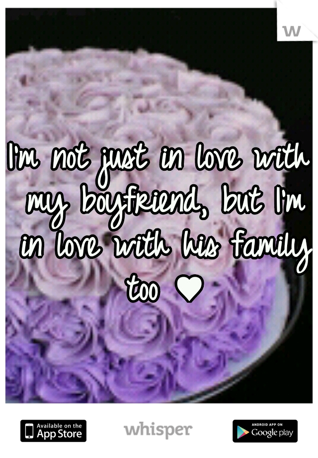 I'm not just in love with my boyfriend, but I'm in love with his family too ♥