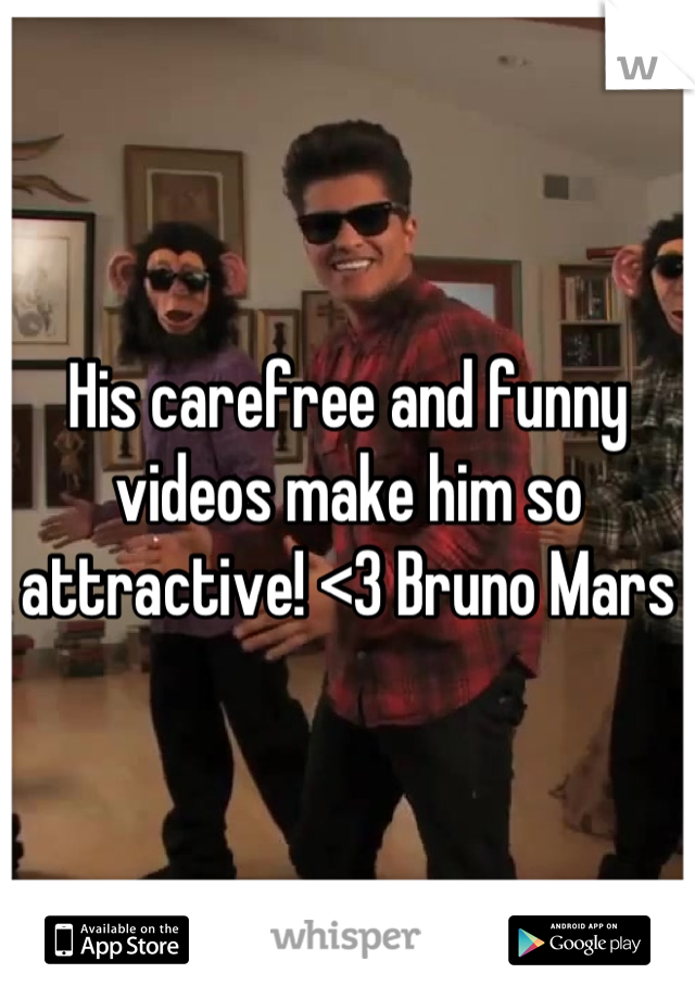 His carefree and funny videos make him so attractive! <3 Bruno Mars