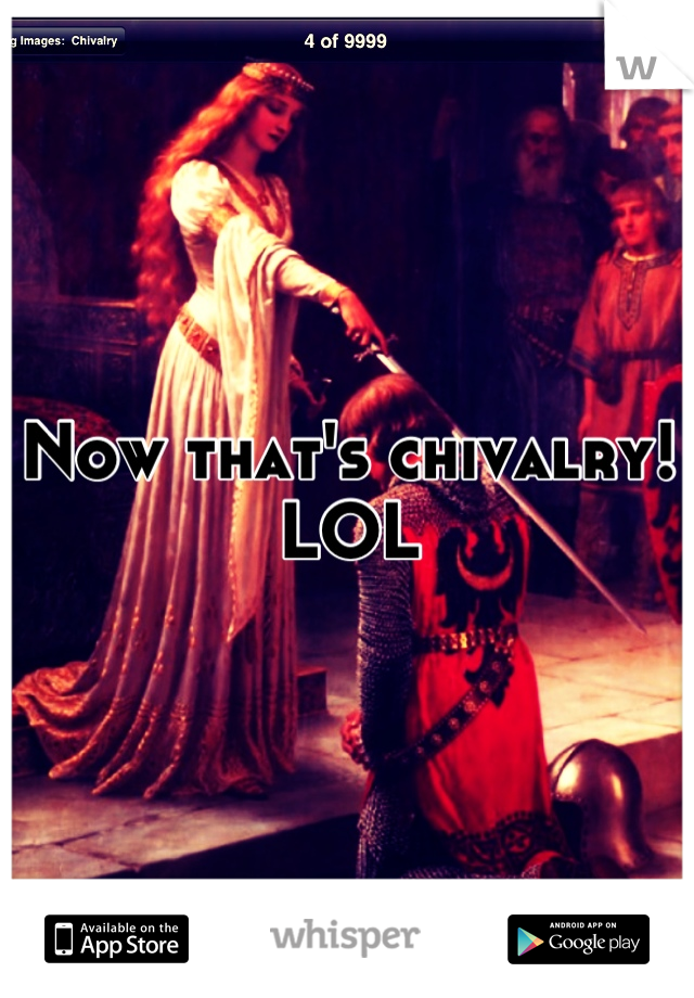 Now that's chivalry!
LOL