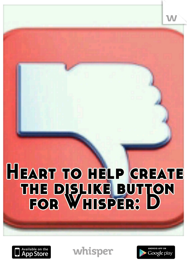 Heart to help create the dislike button for Whisper: D 