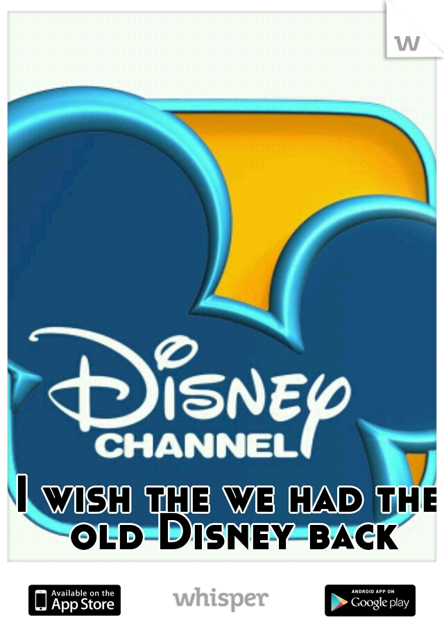 I wish the we had the old Disney back