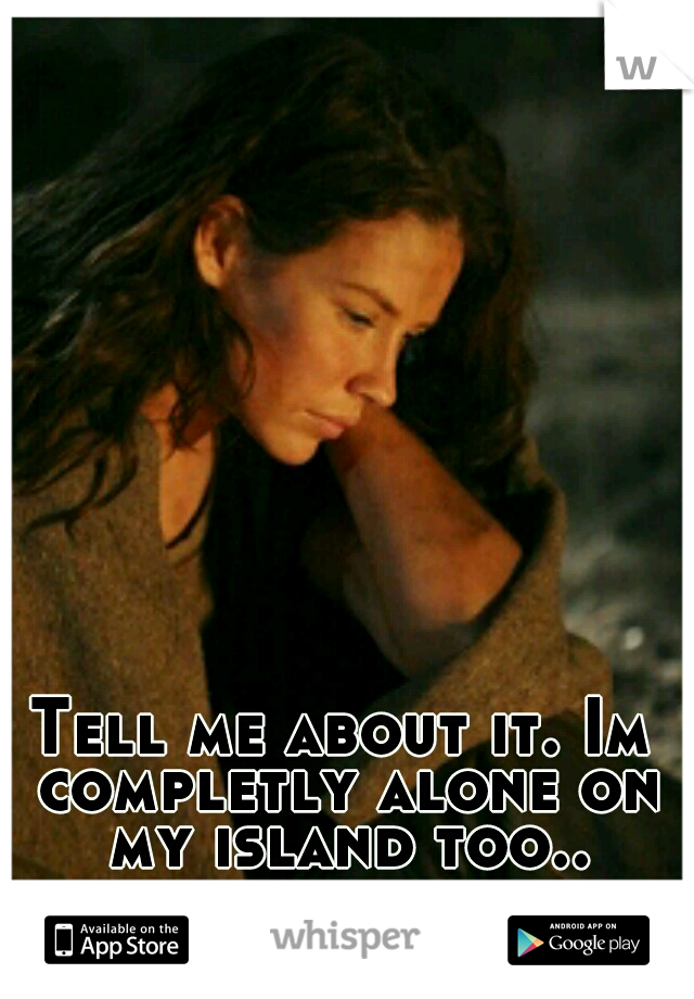 Tell me about it. Im completly alone on my island too..