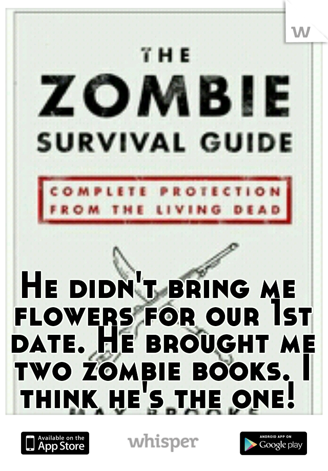 He didn't bring me flowers for our 1st date. He brought me two zombie books. I think he's the one! 