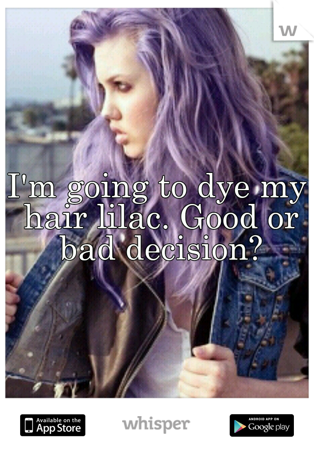 I'm going to dye my hair lilac. Good or bad decision?