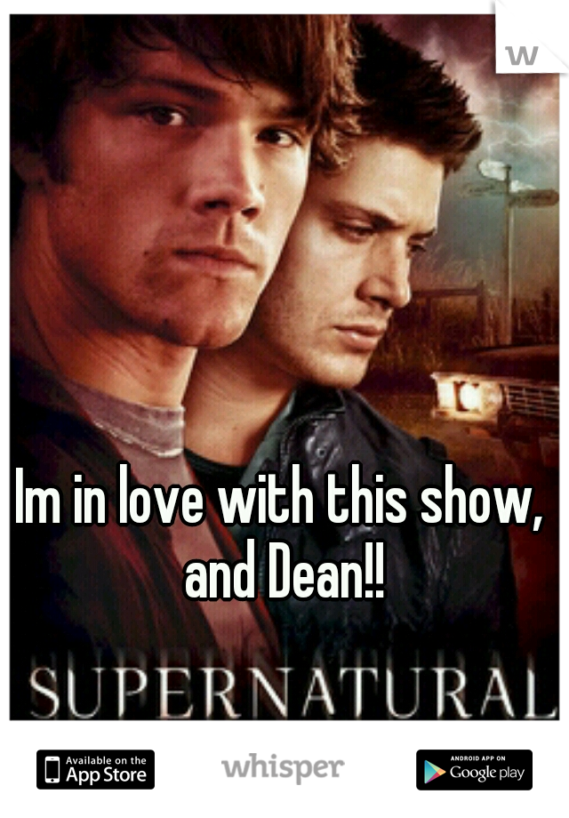 Im in love with this show, and Dean!!