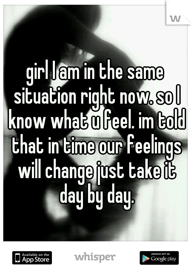 girl I am in the same situation right now. so I know what u feel. im told that in time our feelings will change just take it day by day.
