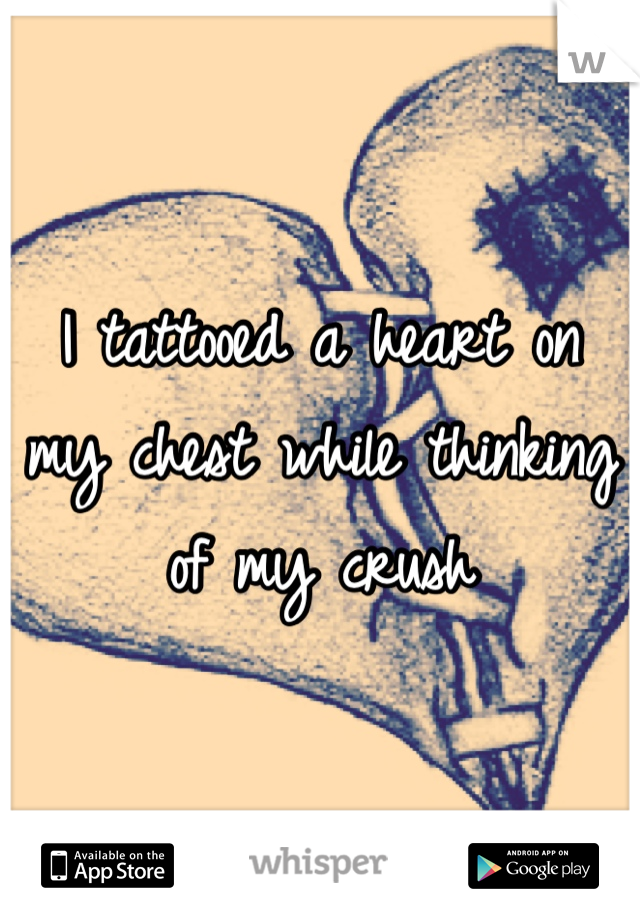I tattooed a heart on my chest while thinking of my crush