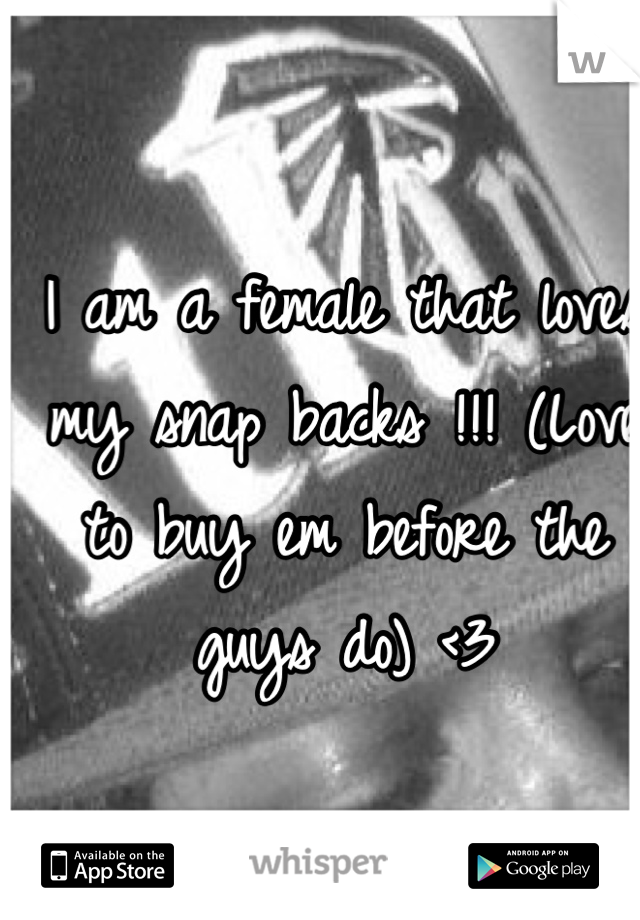 I am a female that loves my snap backs !!! (Love to buy em before the guys do) <3