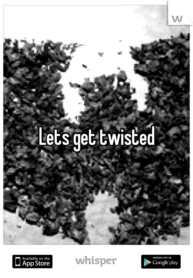 Lets get twisted