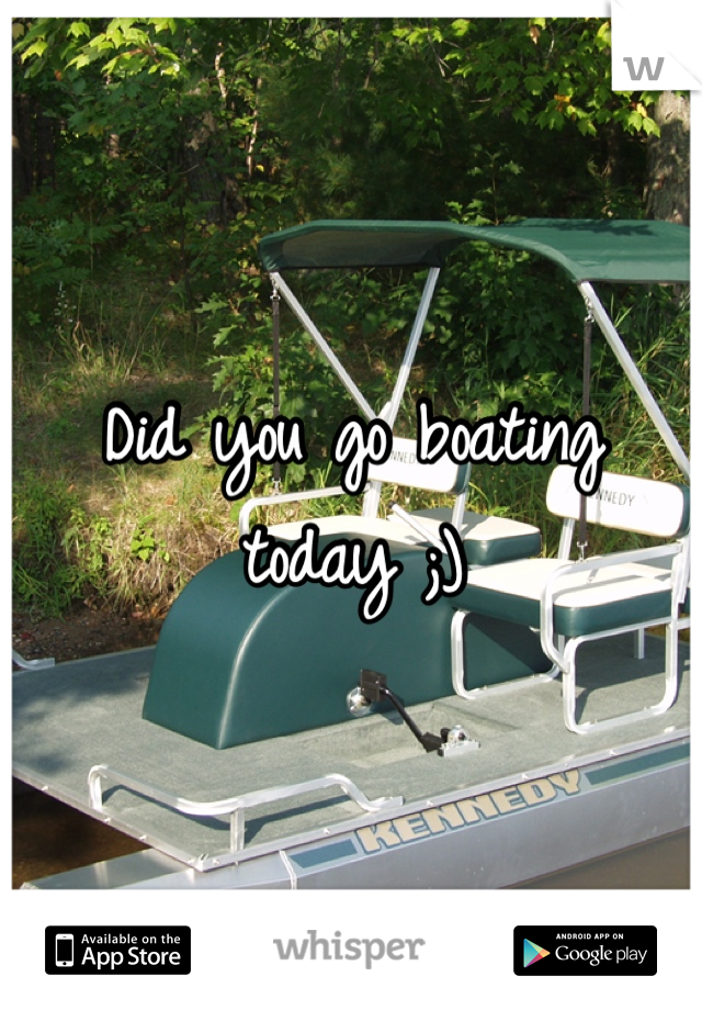 Did you go boating today ;)