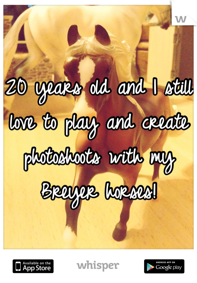 20 years old and I still love to play and create photoshoots with my Breyer horses!