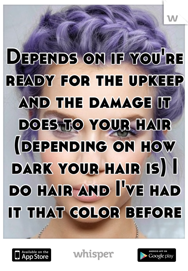 Depends on if you're ready for the upkeep and the damage it does to your hair (depending on how dark your hair is) I do hair and I've had it that color before