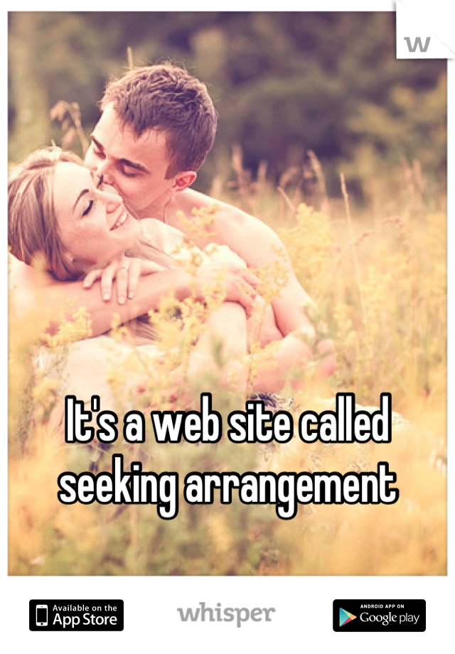 It's a web site called seeking arrangement