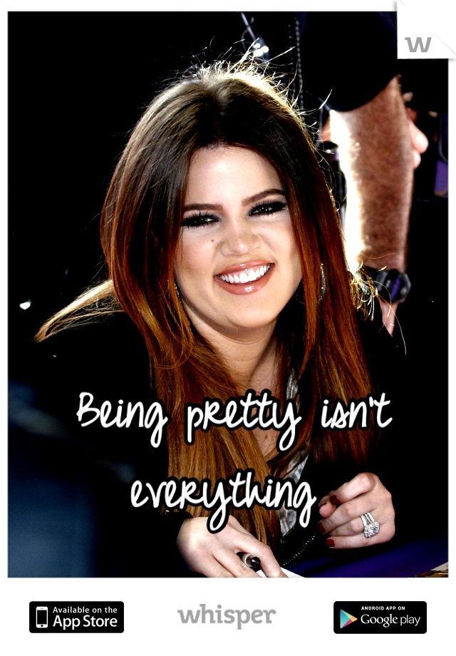 Being pretty isn't everything 
