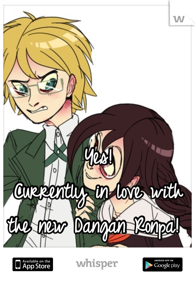 Yes!
Currently in love with the new Dangan Ronpa! 