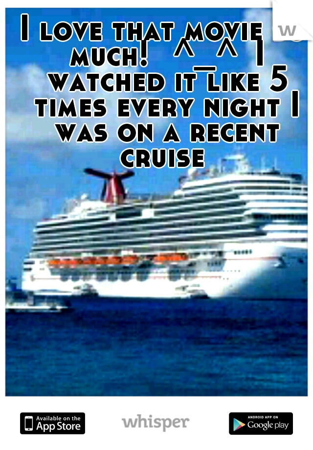 I love that movie so much! 
^_^  I watched it like 5 times every night I was on a recent cruise 
