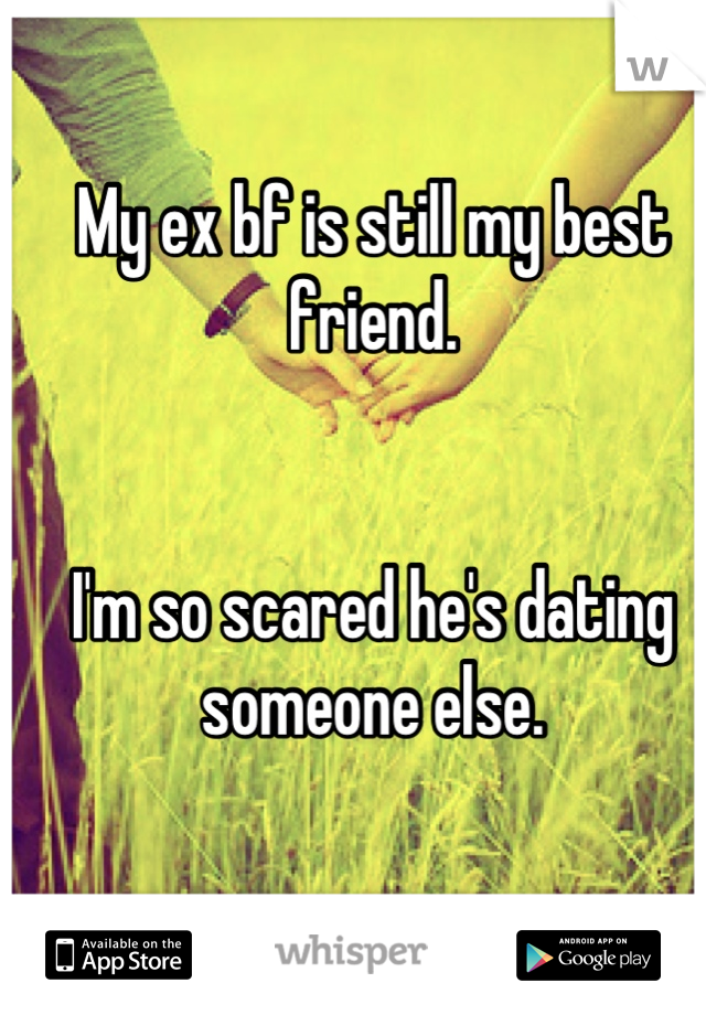 My ex bf is still my best friend.


I'm so scared he's dating someone else.