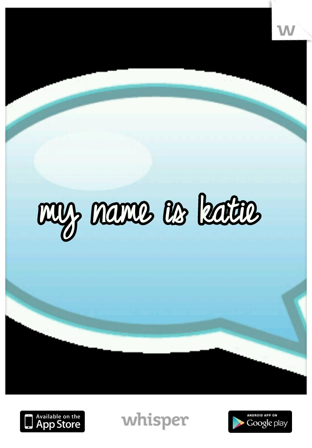 my name is katie 