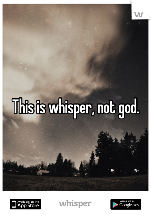 This is whisper, not god.