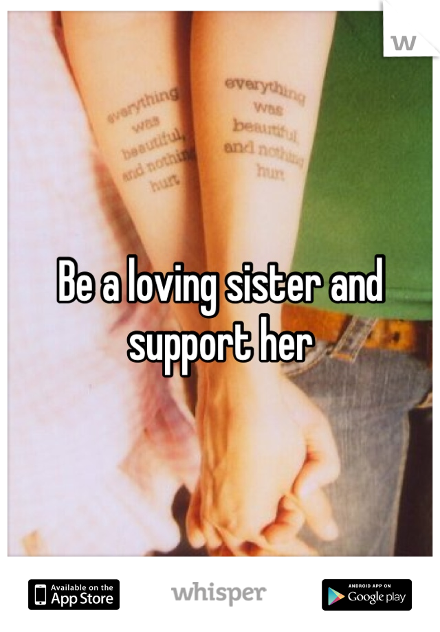 Be a loving sister and support her