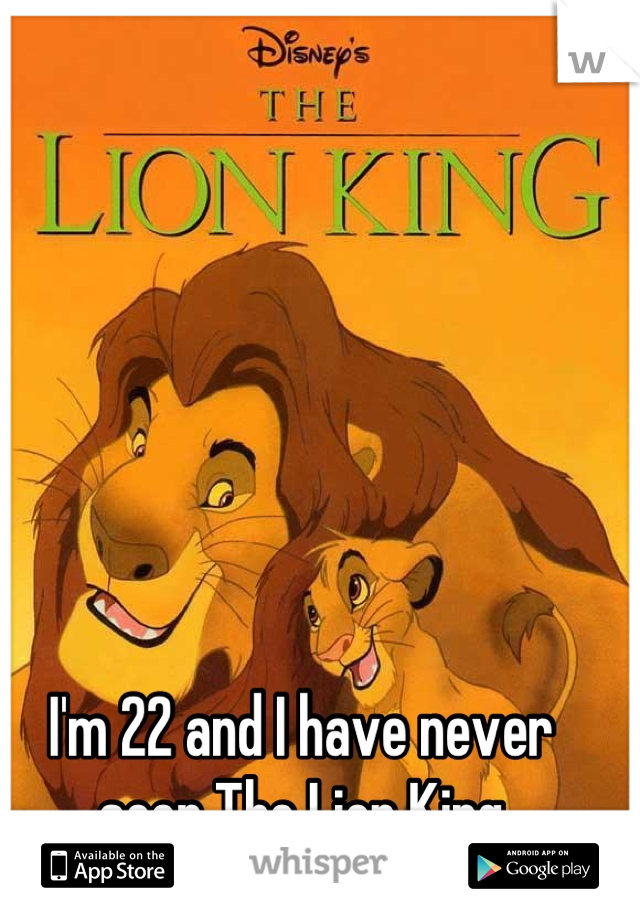 I'm 22 and I have never seen The Lion King