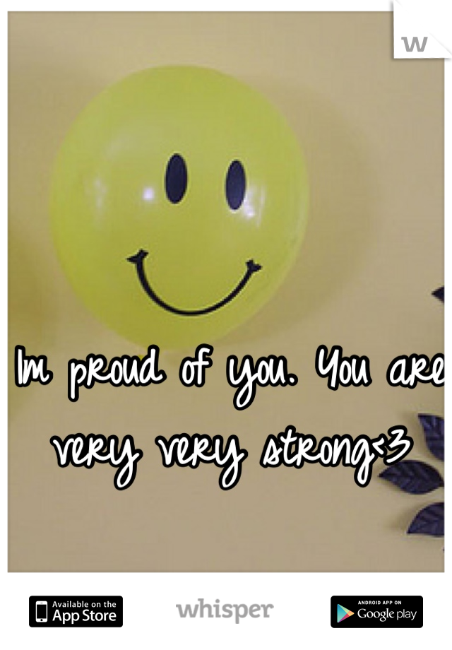 Im proud of you. You are very very strong<3
