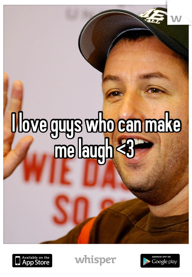 I love guys who can make me laugh <3 