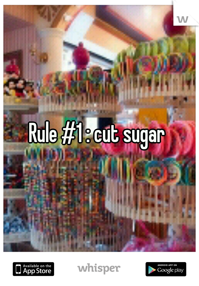 Rule #1 : cut sugar 