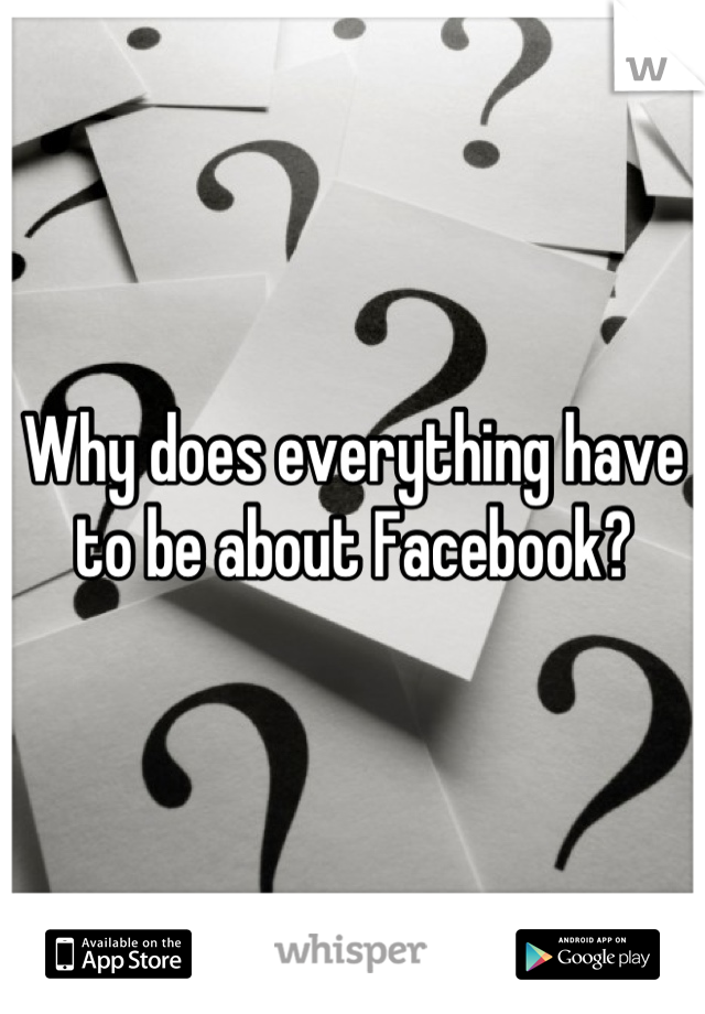 Why does everything have to be about Facebook?