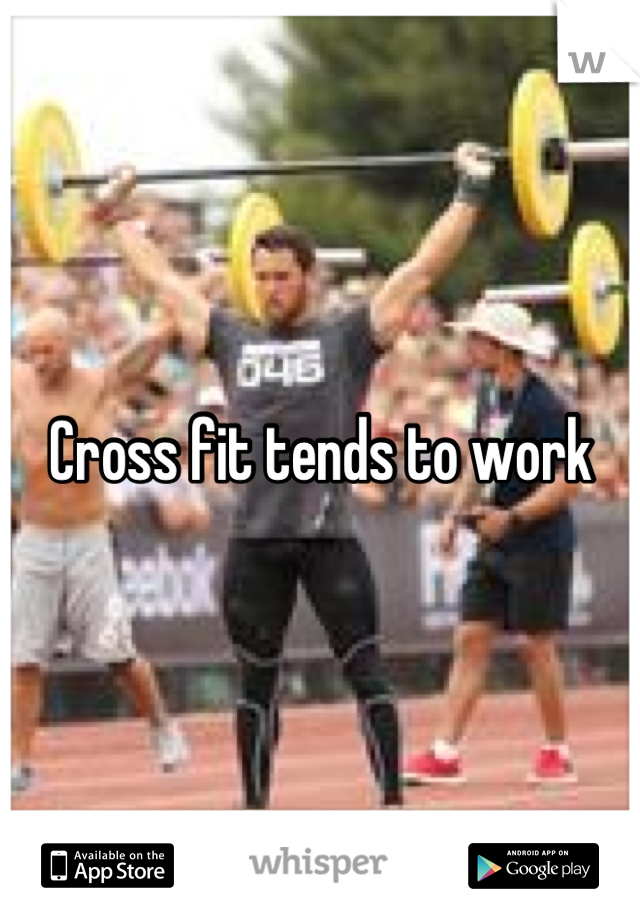Cross fit tends to work
