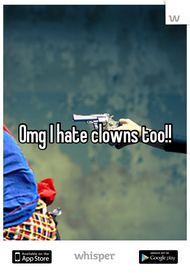 Omg I hate clowns too!!