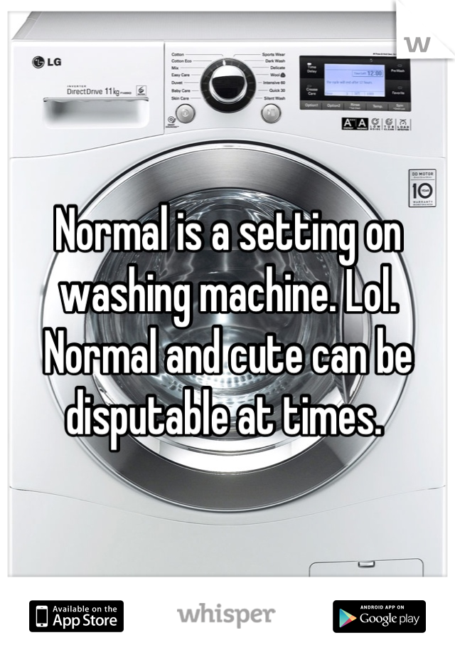 Normal is a setting on washing machine. Lol.
Normal and cute can be disputable at times. 