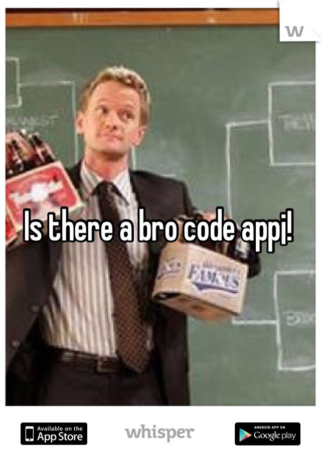 Is there a bro code app¡! 