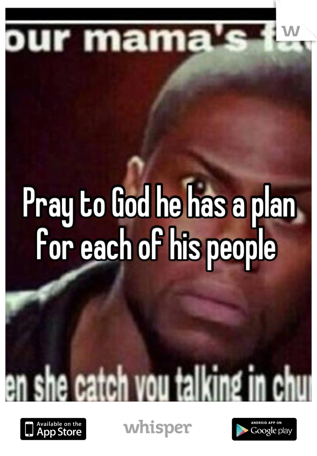 Pray to God he has a plan for each of his people 