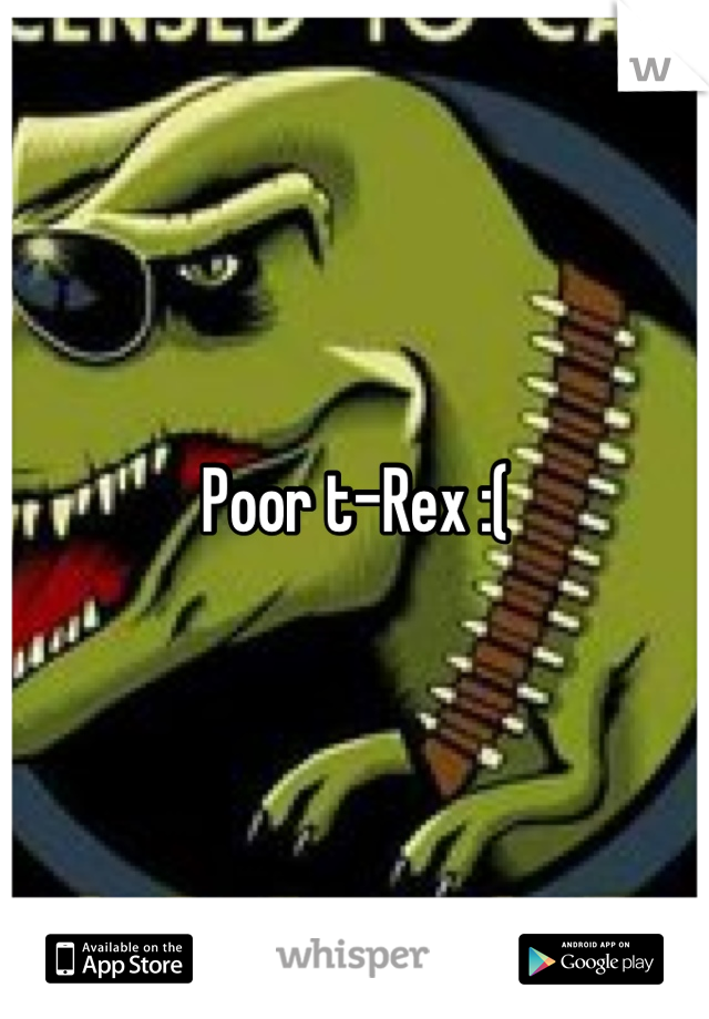 Poor t-Rex :(
