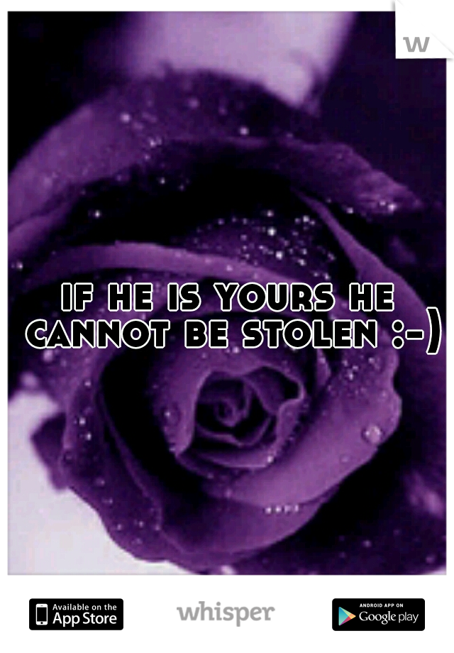 if he is yours he cannot be stolen :-)