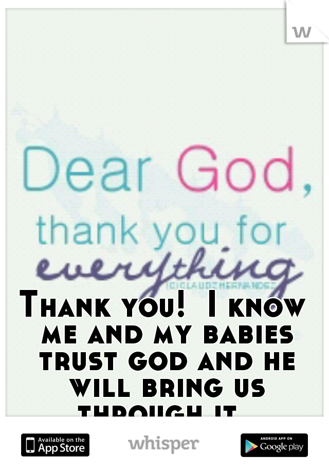 Thank you!  I know me and my babies trust god and he will bring us through it..