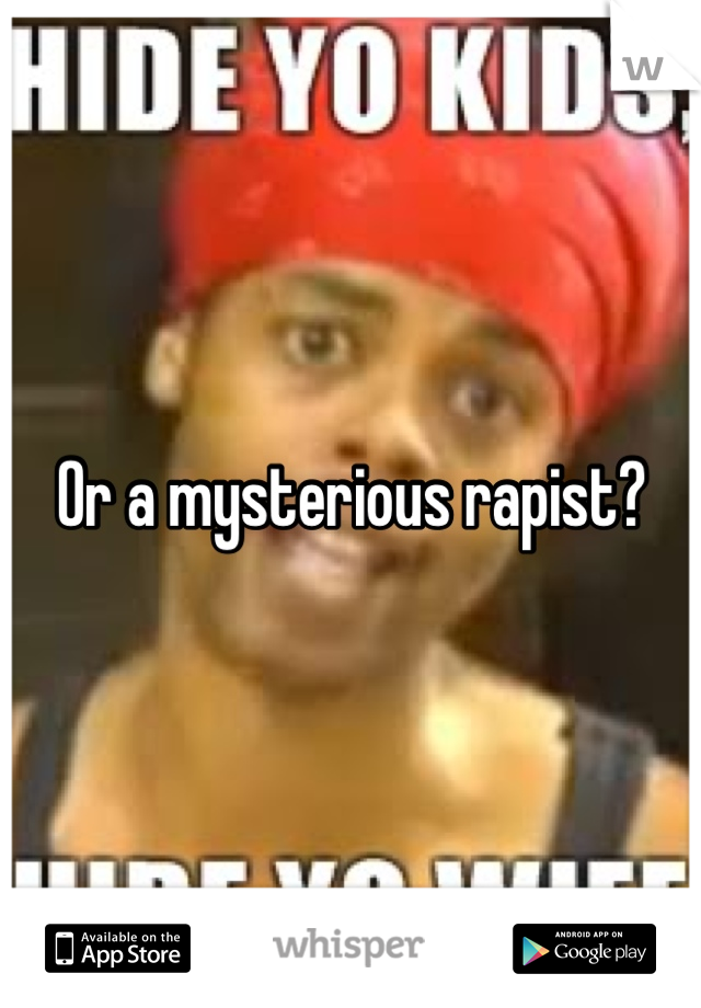 Or a mysterious rapist?