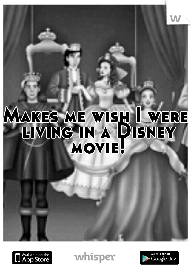 Makes me wish I were living in a Disney movie!