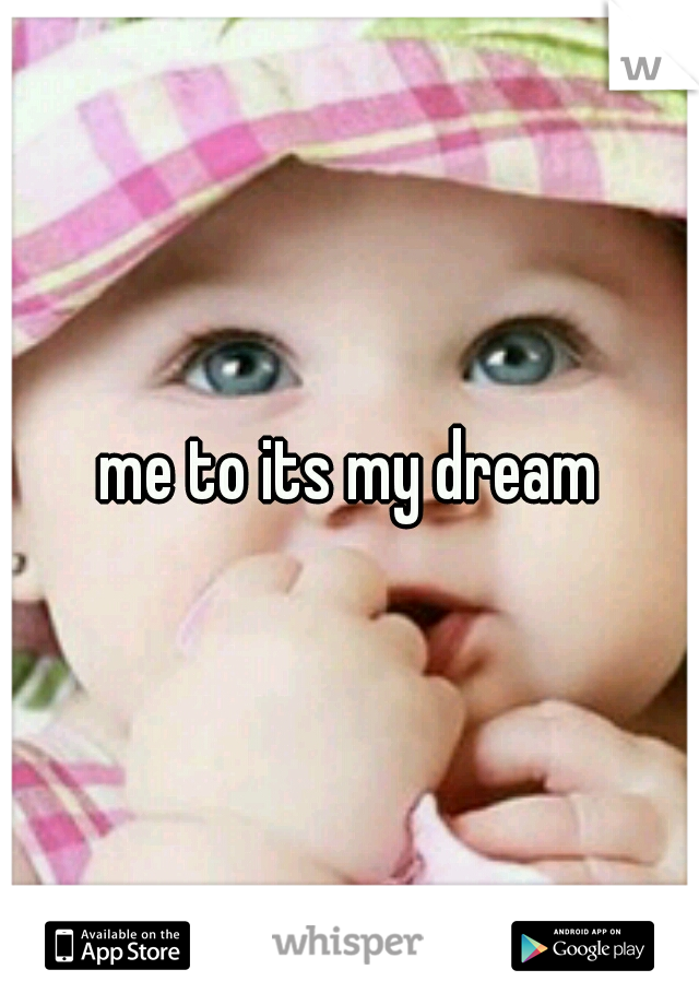 me to its my dream