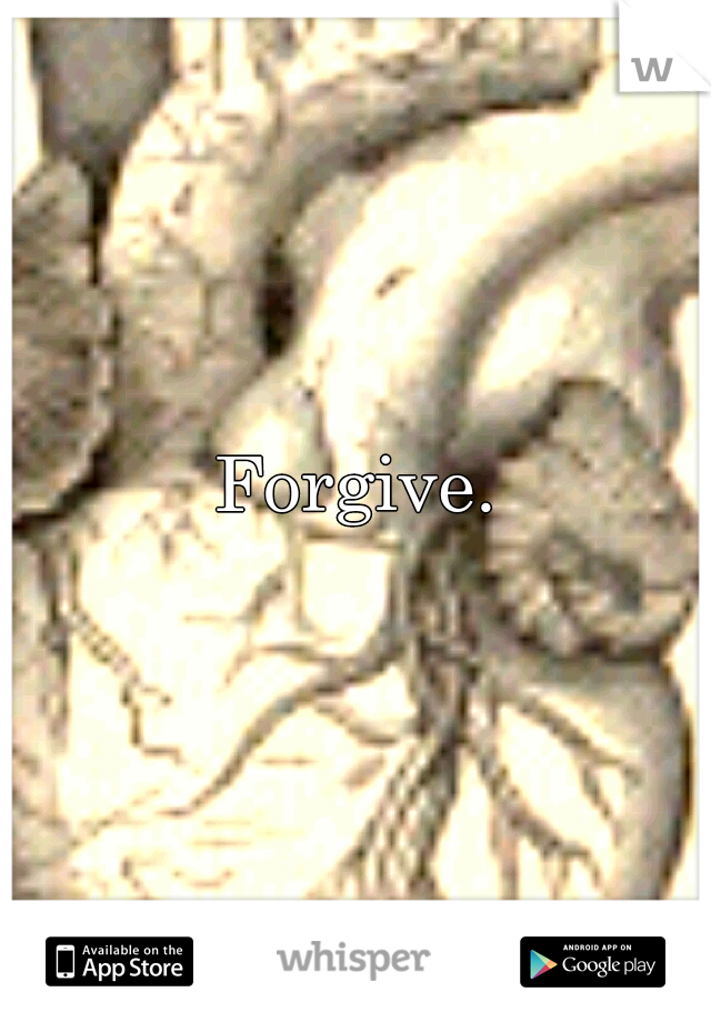 Forgive.