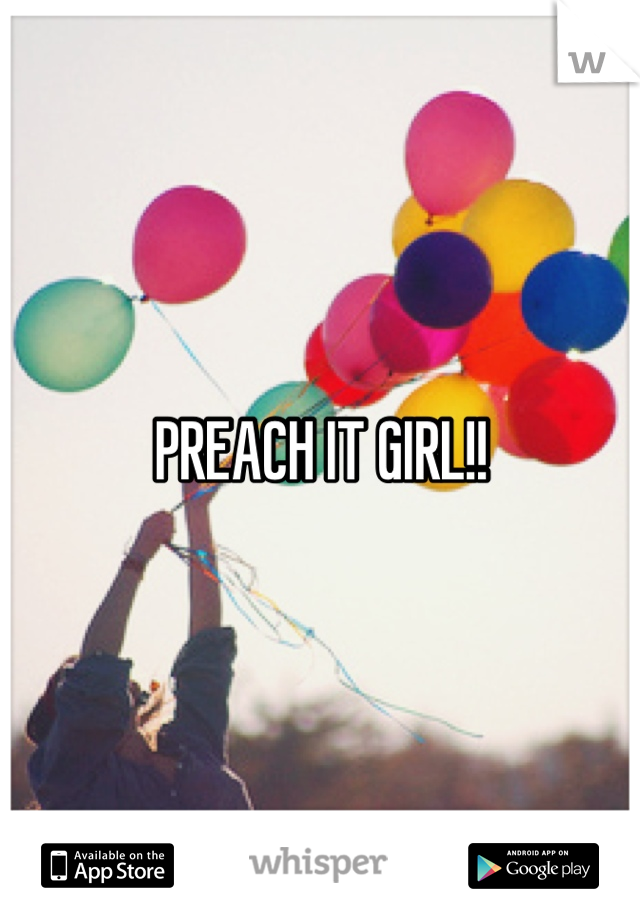 PREACH IT GIRL!!